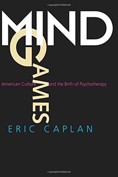portada Mind Games: American Culture and the Birth of Psychotherapy (Medicine and Society) (in English)