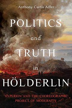 portada Politics and Truth in Hölderlin: Hyperion and the Choreographic Project of Modernity: 222 (Studies in German Literature Linguistics and Culture) (en Inglés)