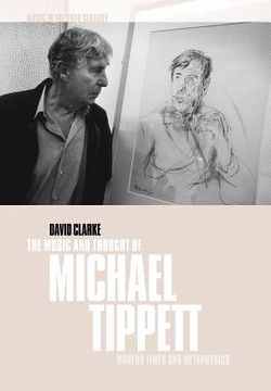 portada The Music and Thought of Michael Tippett: Modern Times and Metaphysics (Music in the Twentieth Century) (en Inglés)