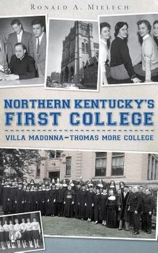 portada Northern Kentucky's First College: Villa Madonna-Thomas More College (en Inglés)