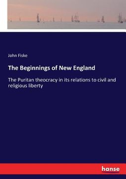 portada The Beginnings of New England: The Puritan theocracy in its relations to civil and religious liberty (in English)