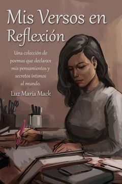 portada Mis Versos en Reflexion: Una colección de poemas que declaran mis pensamientos y secretos íntimos al mundo.