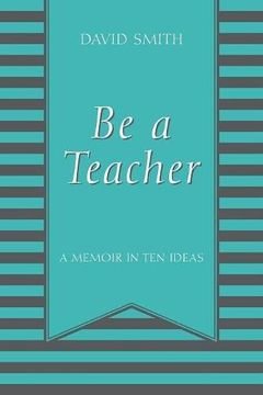 portada Be a Teacher: A Memoir in Ten Ideas (en Inglés)
