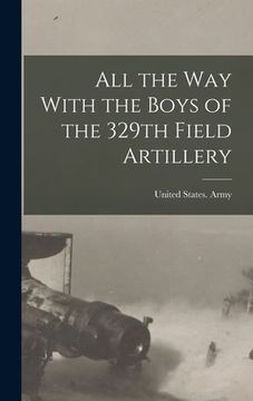 portada All the way With the Boys of the 329th Field Artillery (en Inglés)