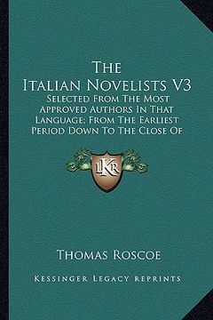 portada the italian novelists v3: selected from the most approved authors in that language; from the earliest period down to the close of the eighteenth