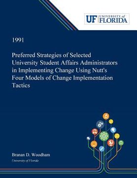 portada Preferred Strategies of Selected University Student Affairs Administrators in Implementing Change Using Nutt's Four Models of Change Implementation Ta