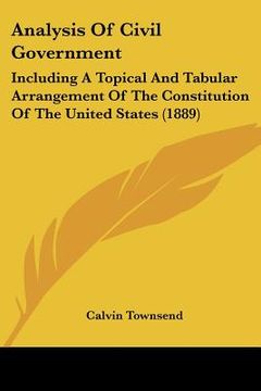 portada analysis of civil government: including a topical and tabular arrangement of the constitution of the united states (1889) (en Inglés)