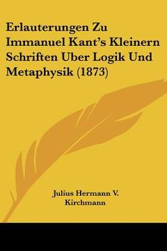 portada erlauterungen zu immanuel kant's kleinern schriften uber logik und metaphysik (1873) (en Inglés)
