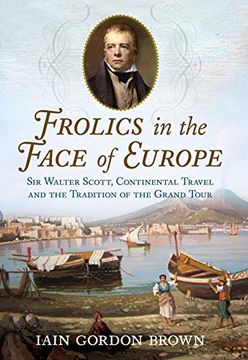 portada Frolics in the Face of Europe: Sir Walter Scott, Continental Travel and the Tradition of the Grand Tour