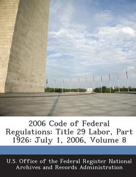 portada 2006 Code of Federal Regulations: Title 29 Labor, Part 1926: July 1, 2006, Volume 8 (en Inglés)