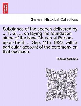 portada substance of the speech delivered by ... t. g., ... on laying the foundation stone of the new church at burton-upon-trent, ... sep. 11th, 1822; with a (en Inglés)