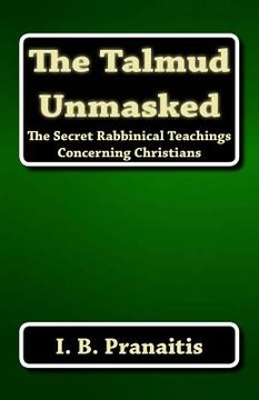 portada The Talmud Unmasked: The Secret Rabbinical Teachings Concerning Christians (en Inglés)