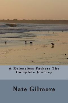 portada A Relentless Father: The Complete Journey (en Inglés)