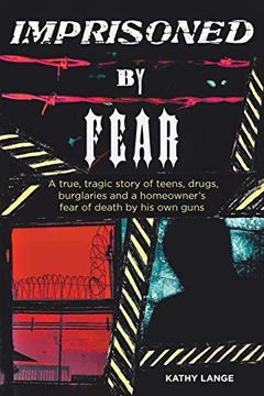 portada Imprisoned by Fear: A True, Tragic Story of Teens, Drugs, Burglaries and a Homeowner'S Fear of Death by his own Guns (en Inglés)