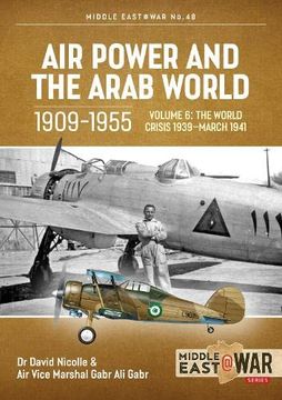 portada Air Power and the Arab World 1909-1955: Volume 6 - the Arab air Forces in Crisis April 1941 - December 1942 (Middle East@War) (en Inglés)