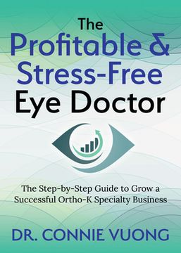 portada The Profitable & Stress-Free eye Doctor: The Step-By-Step Guide to Grow a Successful Ortho-K Specialty Business (en Inglés)