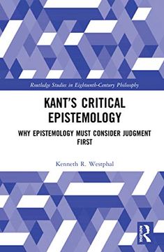 portada Kant’S Critical Epistemology: Why Epistemology Must Consider Judgment First (Routledge Studies in Eighteenth-Century Philosophy) (en Inglés)
