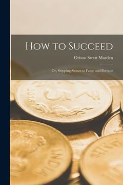 portada How to Succeed: Or, Stepping-Stones to Fame and Fortune