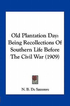 portada old plantation day: being recollections of southern life before the civil war (1909) (en Inglés)