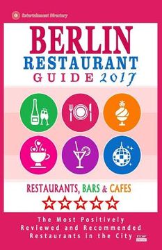 portada Berlin Restaurant Guide 2017: Best Rated Restaurants in Berlin - 500 restaurants, bars and cafés recommended for visitors, 2017 (en Inglés)