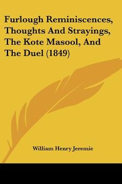 portada furlough reminiscences, thoughts and strayings, the kote masool, and the duel (1849) (en Inglés)