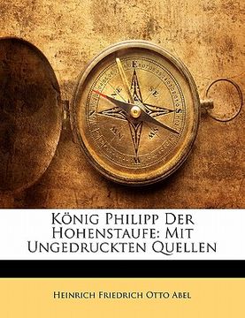 portada König Philipp Der Hohenstaufe: Mit Ungedruckten Quellen (en Alemán)