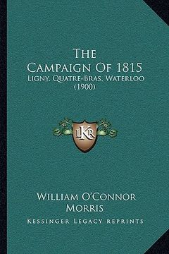 portada the campaign of 1815: ligny, quatre-bras, waterloo (1900) (en Inglés)