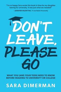 portada Don'T Leave, Please go: What you (And Your Teen) Need to Know Before Heading to University or College (1) (Guide for Parents) (en Inglés)