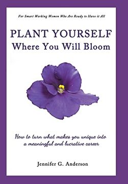 portada Plant Yourself Where you Will Bloom: How to Turn What Makes you Unique Into a Meaningful and Lucrative Career 
