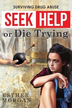 portada Seek Help Or Die Trying: Surviving Drug Abuse (in English)