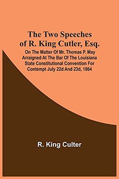 portada The two Speeches of r. King Cutler, Esq. On the Matter of mr. Thomas p. May Arraigned at the bar of the Louisiana State Constitutional Convention for Contempt July 22d and 23D, 1864 