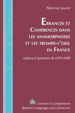 portada Errances et Cohérences dans les anamorphoses et les trompe-l'oeil en France: enjeux et pouvoirs de 1470-1600 (en Francés)