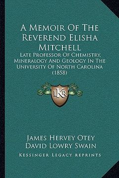portada a memoir of the reverend elisha mitchell: late professor of chemistry, mineralogy and geology in the university of north carolina (1858)