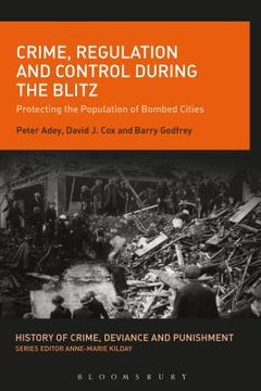 portada Crime, Regulation and Control During the Blitz: Protecting the Population of Bombed Cities