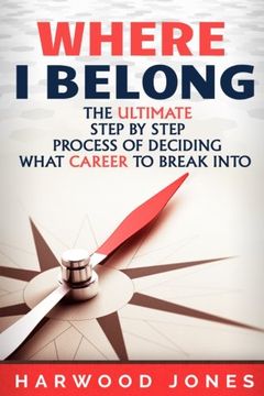 portada Where I Belong: The Ultimate Step by Step Process of Deciding What Career to Break Into