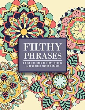 portada Filthy Phrases: An Adult Coloring Book of Dirty, Sexual and Downright Filthy Phrases (in English)