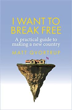 portada I Want to Break Free: A Practical Guide to Making a New Country (en Inglés)