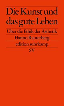 portada Die Kunst und das Gute Leben: Über die Ethik der Ästhetik (Edition Suhrkamp) (en Alemán)