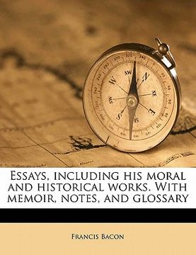 portada essays, including his moral and historical works. with memoir, notes, and glossary (en Inglés)