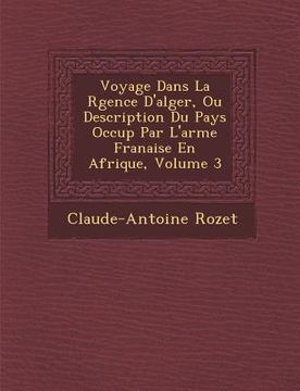 portada Voyage Dans La R Gence D'Alger, Ou Description Du Pays Occup Par L'Arm E Fran Aise En Afrique, Volume 3 (en Francés)