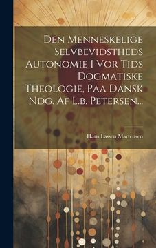 portada Den Menneskelige Selvbevidstheds Autonomie I Vor Tids Dogmatiske Theologie, Paa Dansk Ndg. Af L.b. Petersen... (en Danés)