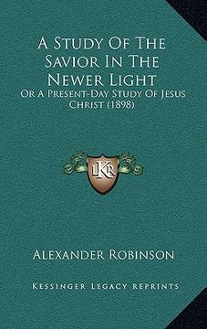 portada a study of the savior in the newer light: or a present-day study of jesus christ (1898)