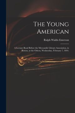 portada The Young American: a Lecture Read Before the Mercantile Library Association, in Boston, at the Odeon, Wednesday, February 7, 1844. (in English)
