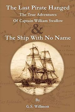 portada The Last Pirate Hanged: The True Adventures of Captain William Swallow & the Ship With no Name (en Inglés)