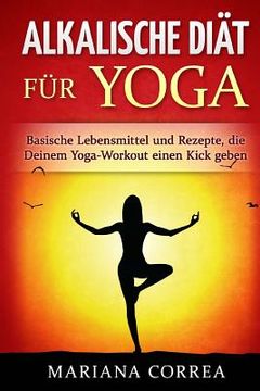 portada ALKALISCHE DIAT Fur YOGA: Basische Lebensmittel und Rezepte, die Deinem Yoga-Workout einen Kick geben (in German)