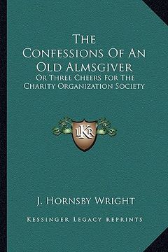 portada the confessions of an old almsgiver: or three cheers for the charity organization society (in English)