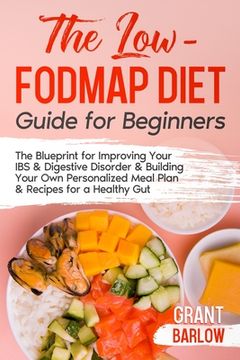 portada The Low FODMAP Diet Guide for Beginners: The Blueprint for Improving Your IBS & Digestive Disorder & Building Your Own Personalized Meal Plan & Recipe (in English)