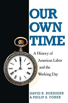 portada Our own Time: A History of American Labor and the Working Day: History of American Labour and the Working day (Haymarket) (en Inglés)