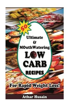 portada 50 Ultimate and mouthwatering Low Carb Recipes For Rapid Weight Loss!: (Low Carb, Low Carb Cookbook, Low Carb Diet, Low Carb Recipes, Low Carb High Fa (en Inglés)