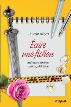 portada Ecrire une fiction: littérature, cinéma, théâtre, télévision (en Francés)